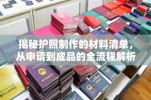狮子山揭秘护照制作的材料清单，从申请到成品的全流程解析