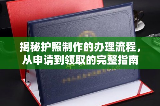狮子山揭秘护照制作的办理流程，从申请到领取的完整指南
