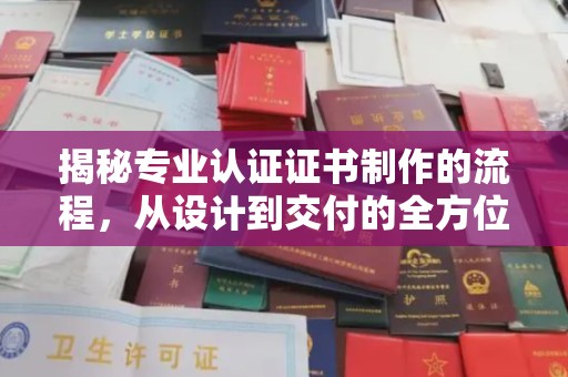 狮子山揭秘专业认证证书制作的流程，从设计到交付的全方位指南