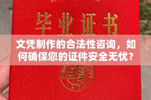 狮子山文凭制作的合法性咨询，如何确保您的证件安全无忧？