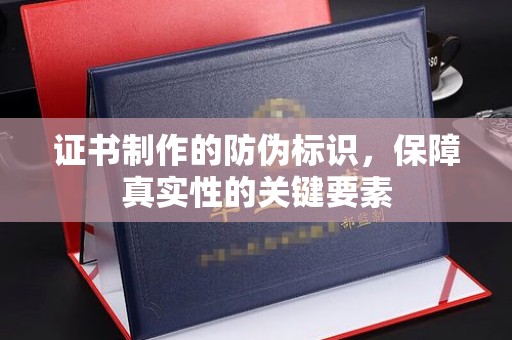 狮子山证书制作的防伪标识，保障真实性的关键要素